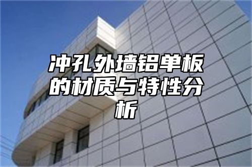 冲孔外墙铝单板的材质与特性分析