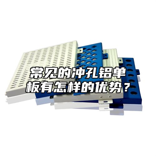 常见的冲孔铝单板有怎样的优势？