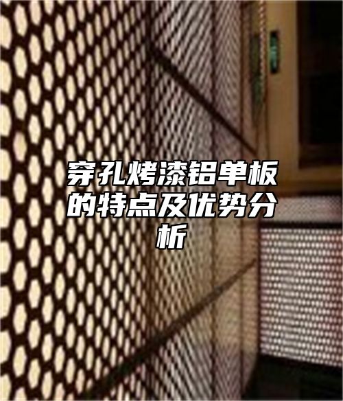 穿孔烤漆铝单板的特点及优势分析