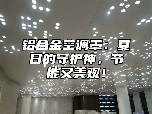 铝合金空调罩：夏日的守护神，节能又美观！