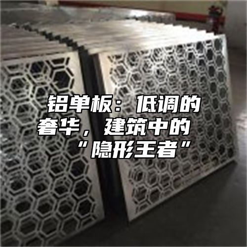 铝单板：低调的奢华，建筑中的“隐形王者”