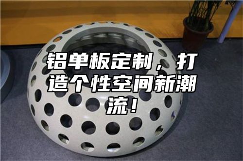 铝单板定制，打造个性空间新潮流！