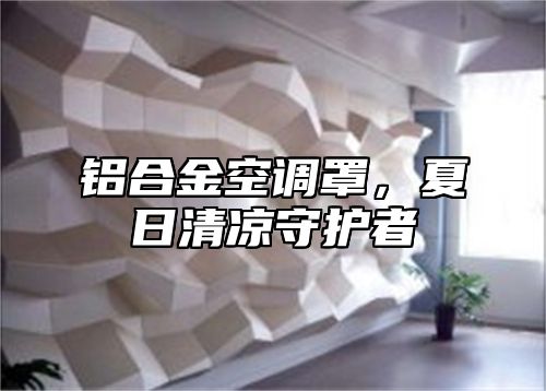 铝合金空调罩，夏日清凉守护者