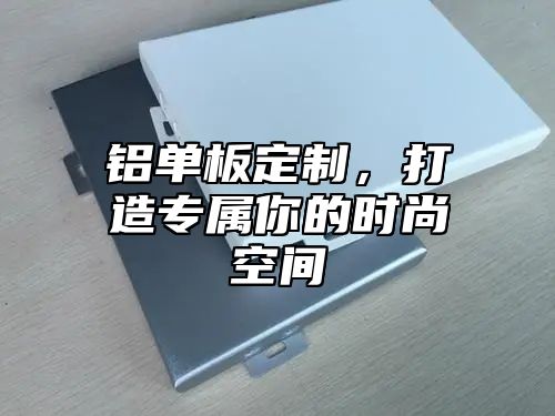 铝单板定制，打造专属你的时尚空间