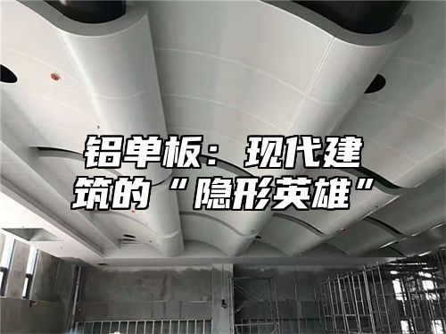 铝单板：现代建筑的“隐形英雄”