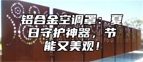 铝合金空调罩：夏日守护神器，节能又美观！