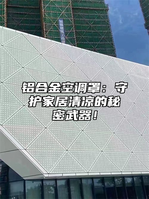 铝合金空调罩：守护家居清凉的秘密武器！
