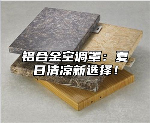 铝合金空调罩：夏日清凉新选择！