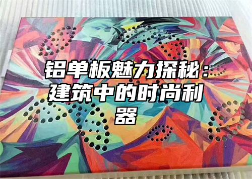 铝单板魅力探秘：建筑中的时尚利器