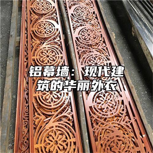 铝幕墙：现代建筑的华丽外衣