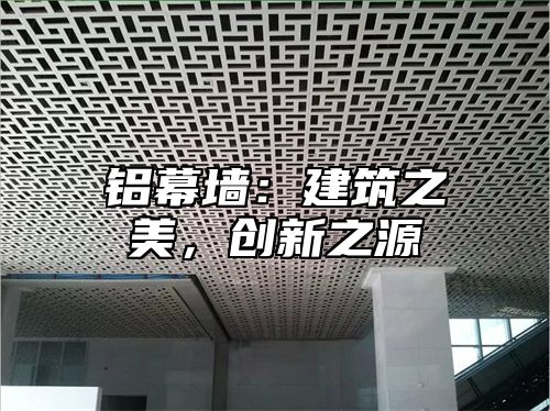 铝幕墙：建筑之美，创新之源