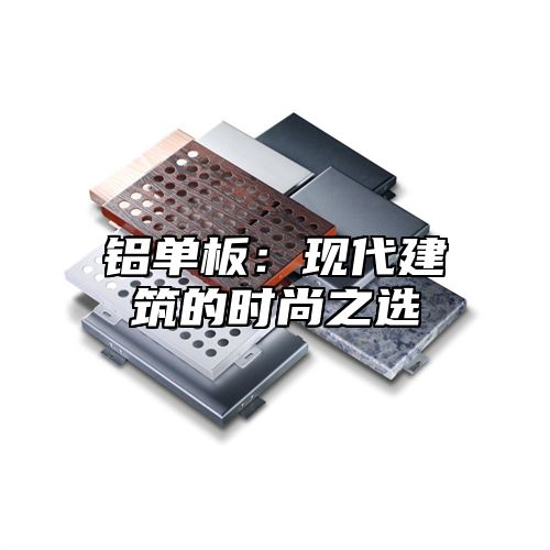 铝单板：现代建筑的时尚之选
