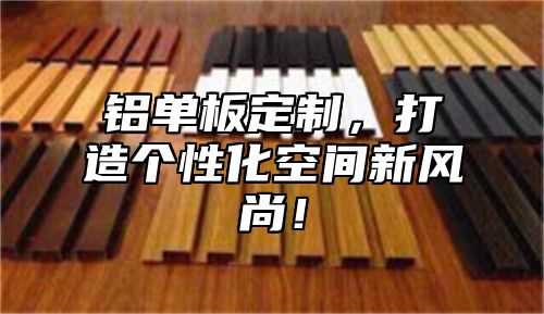 铝单板定制，打造个性化空间新风尚！