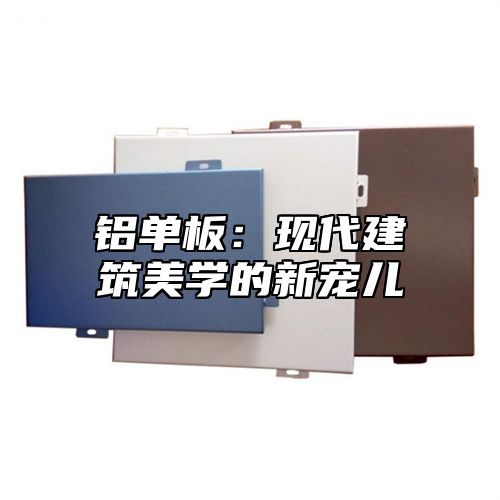 铝单板：现代建筑美学的新宠儿