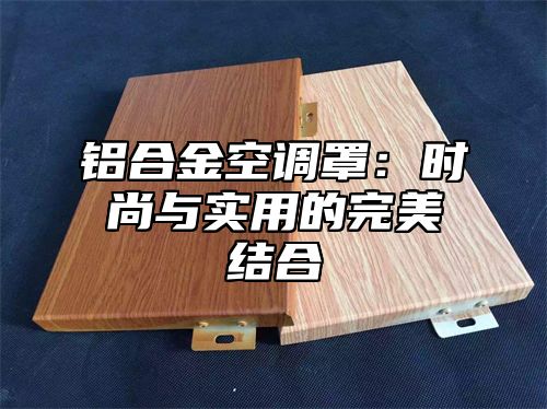铝合金空调罩：时尚与实用的完美结合