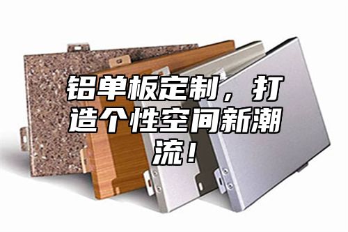 铝单板定制，打造个性空间新潮流！