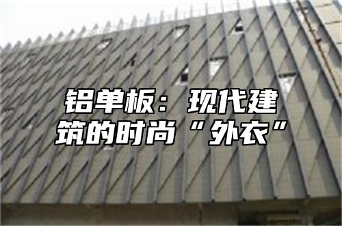 铝单板：现代建筑的时尚“外衣”