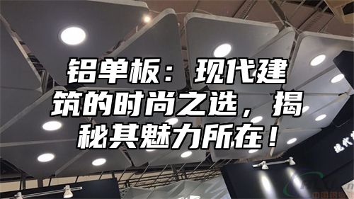 铝单板：现代建筑的时尚之选，揭秘其魅力所在！