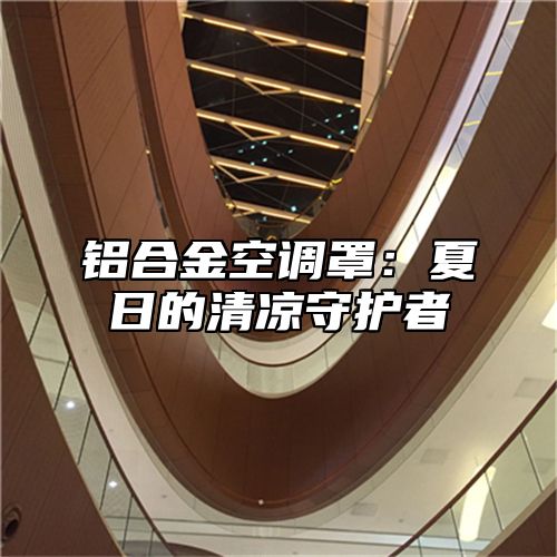 铝合金空调罩：夏日的清凉守护者