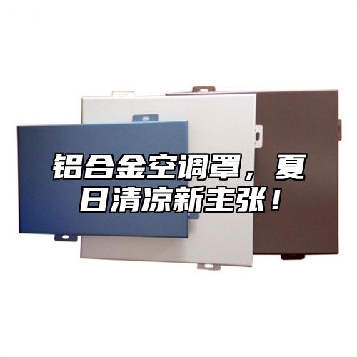 铝合金空调罩，夏日清凉新主张！