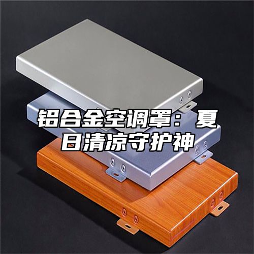 铝合金空调罩：夏日清凉守护神