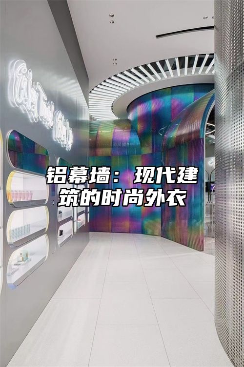 铝幕墙：现代建筑的时尚外衣