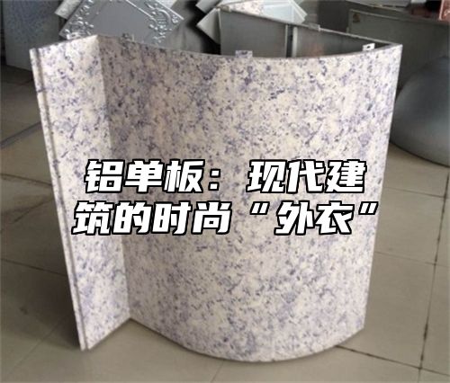 铝单板：现代建筑的时尚“外衣”