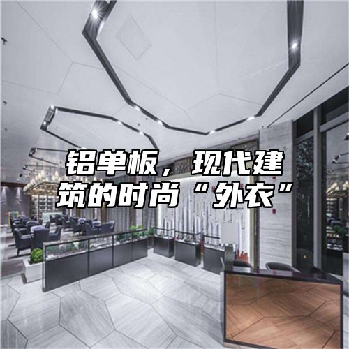 铝单板，现代建筑的时尚“外衣”