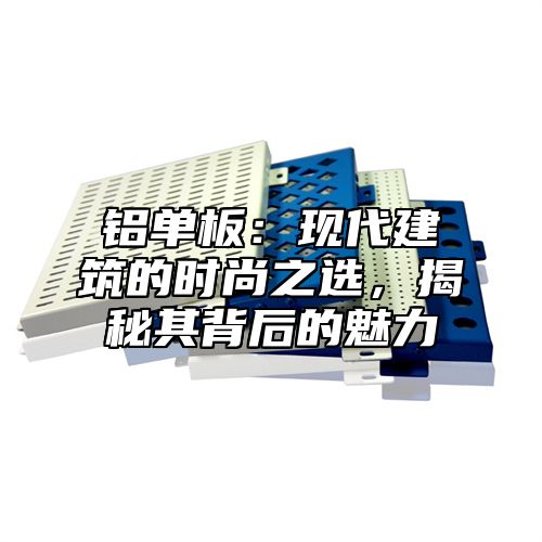 铝单板：现代建筑的时尚之选，揭秘其背后的魅力