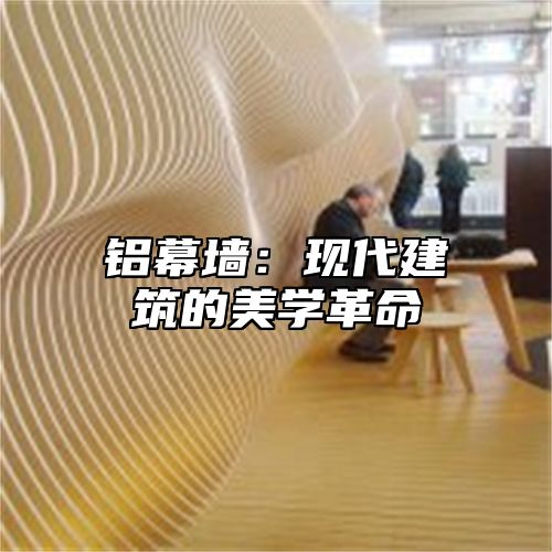 铝幕墙：现代建筑的美学革命