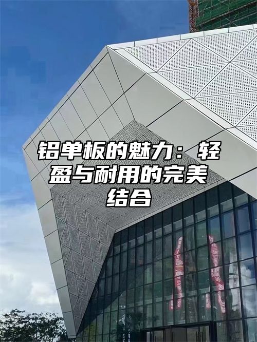 铝单板的魅力：轻盈与耐用的完美结合