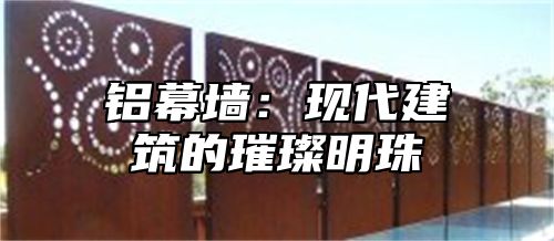 铝幕墙：现代建筑的璀璨明珠