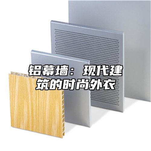 铝幕墙：现代建筑的时尚外衣