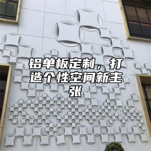 铝单板定制，打造个性空间新主张