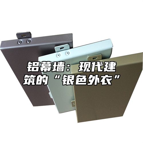 铝幕墙：现代建筑的“银色外衣”