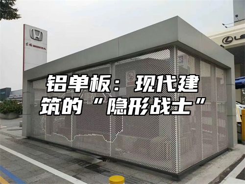 铝单板：现代建筑的“隐形战士”