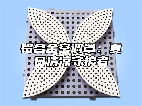 铝合金空调罩：夏日清凉守护者