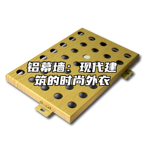 铝幕墙：现代建筑的时尚外衣