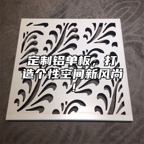 定制铝单板，打造个性空间新风尚！