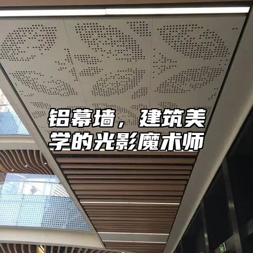 铝幕墙，建筑美学的光影魔术师
