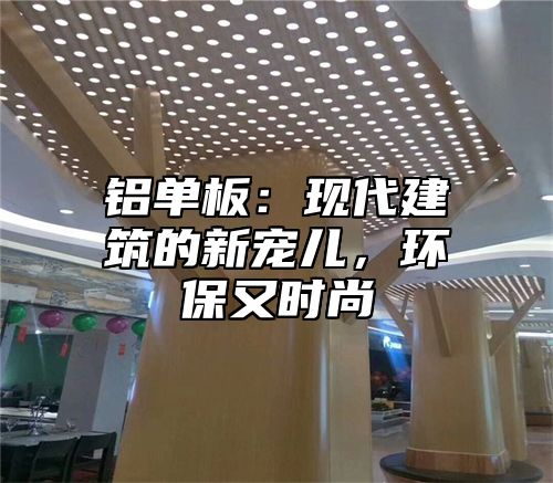 铝单板：现代建筑的新宠儿，环保又时尚