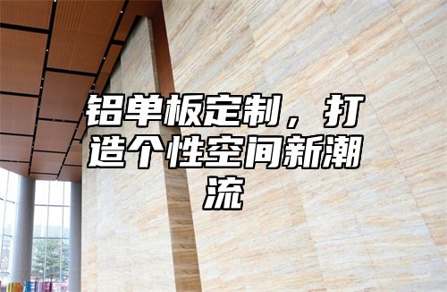 铝单板定制，打造个性空间新潮流