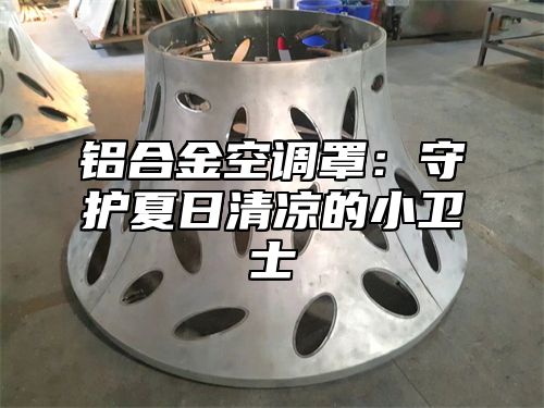 铝合金空调罩：守护夏日清凉的小卫士