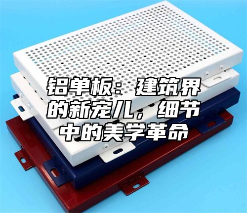 铝单板：建筑界的新宠儿，细节中的美学革命