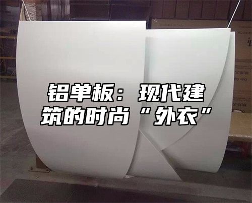 铝单板：现代建筑的时尚“外衣”