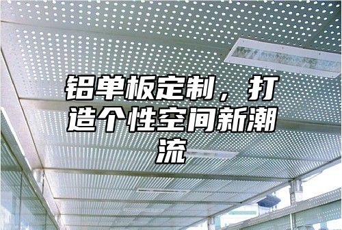 铝单板定制，打造个性空间新潮流