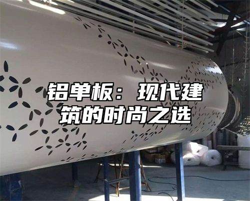 铝单板：现代建筑的时尚之选