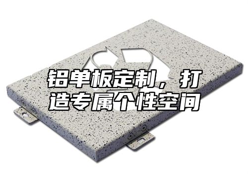 铝单板定制，打造专属个性空间