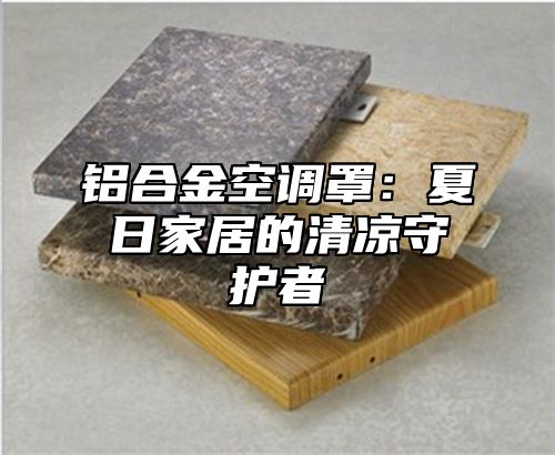 铝合金空调罩：夏日家居的清凉守护者