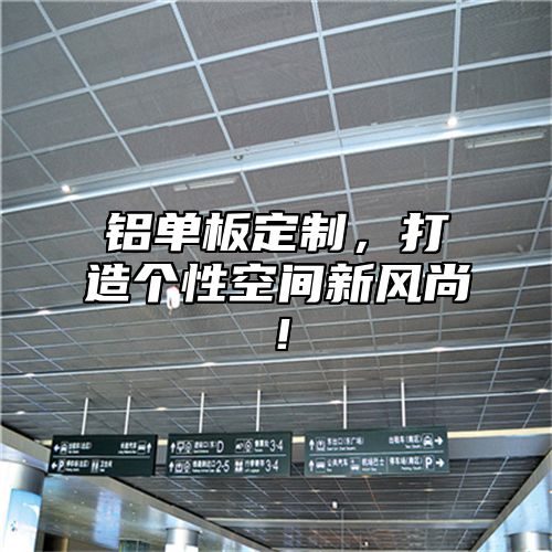 铝单板定制，打造个性空间新风尚！